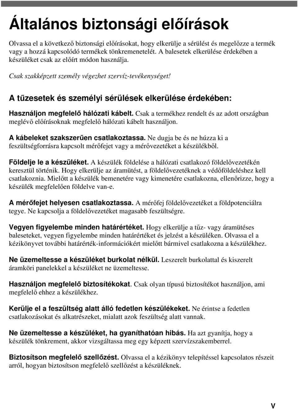 A tűzesetek és személyi sérülések elkerülése érdekében: Használjon megfelelő hálózati kábelt. Csak a termékhez rendelt és az adott országban meglévő előírásoknak megfelelő hálózati kábelt használjon.