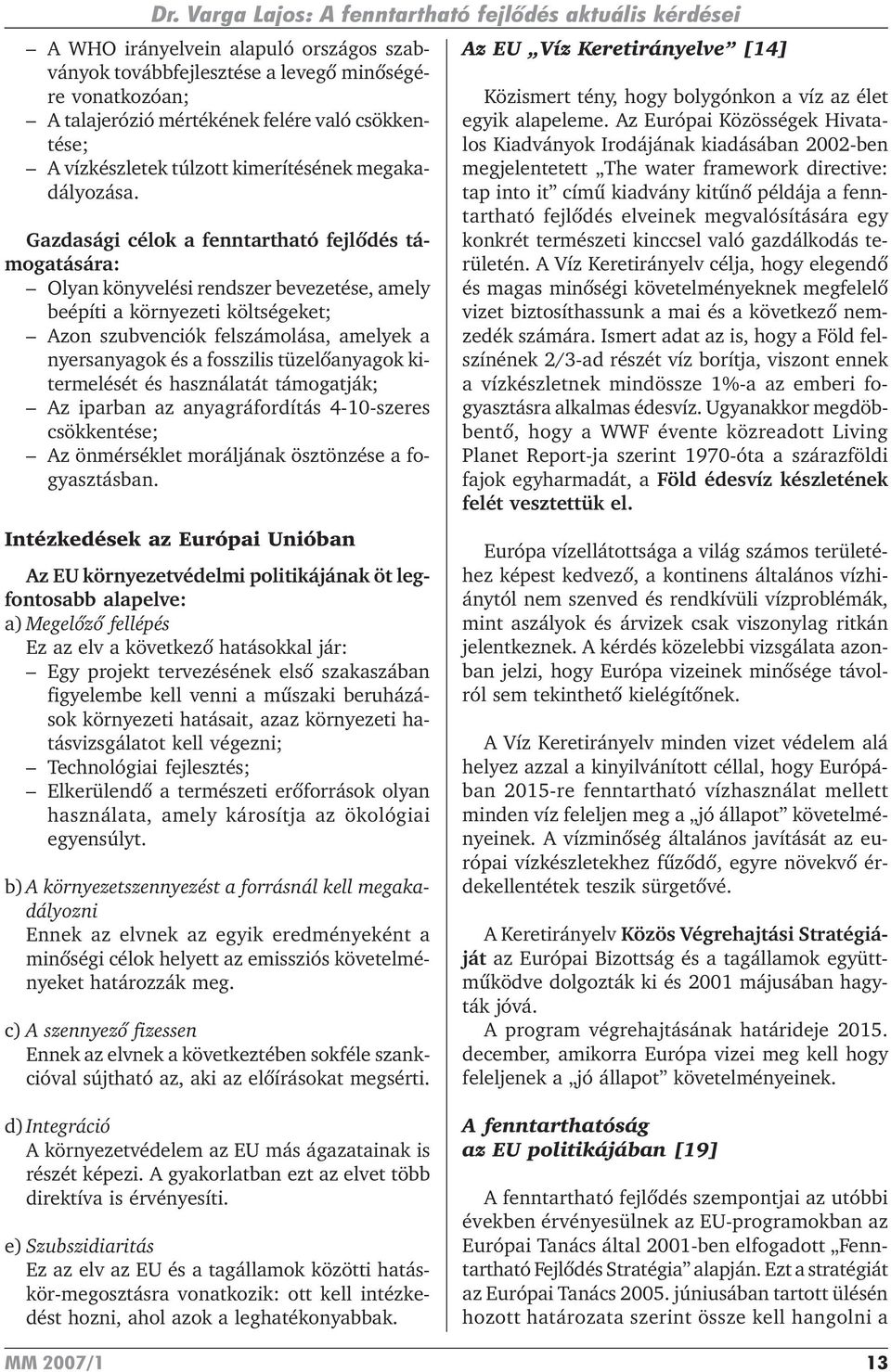 Gazdasági célok a fenntartható fejlõdés támogatására: Olyan könyvelési rendszer bevezetése, amely beépíti a környezeti költségeket; Azon szubvenciók felszámolása, amelyek a nyersanyagok és a