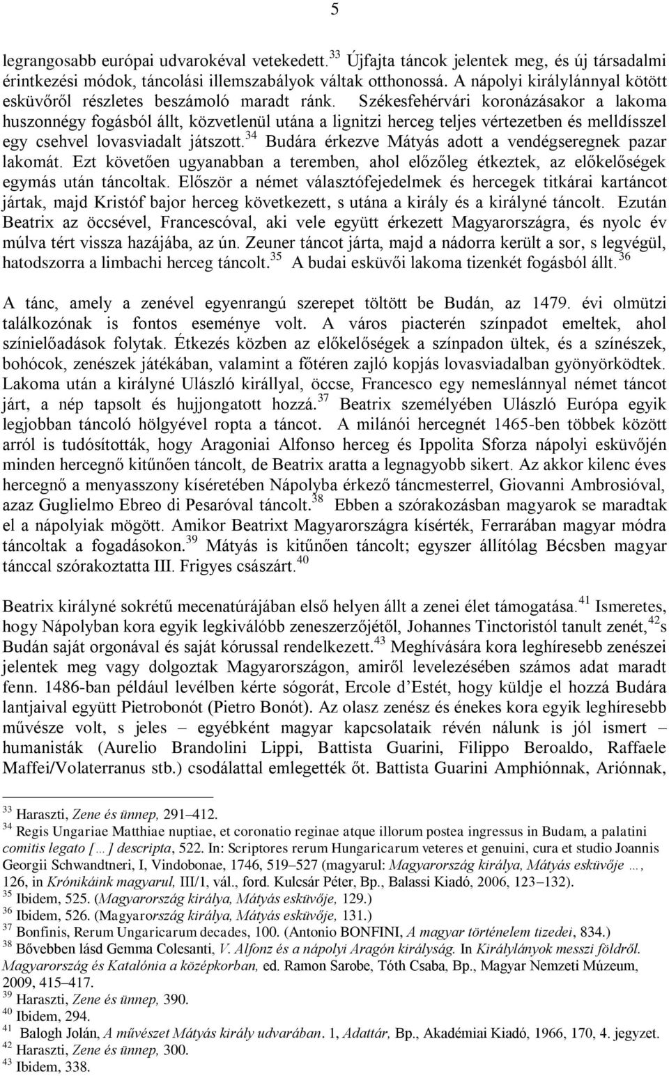 Székesfehérvári koronázásakor a lakoma huszonnégy fogásból állt, közvetlenül utána a lignitzi herceg teljes vértezetben és melldísszel egy csehvel lovasviadalt játszott.