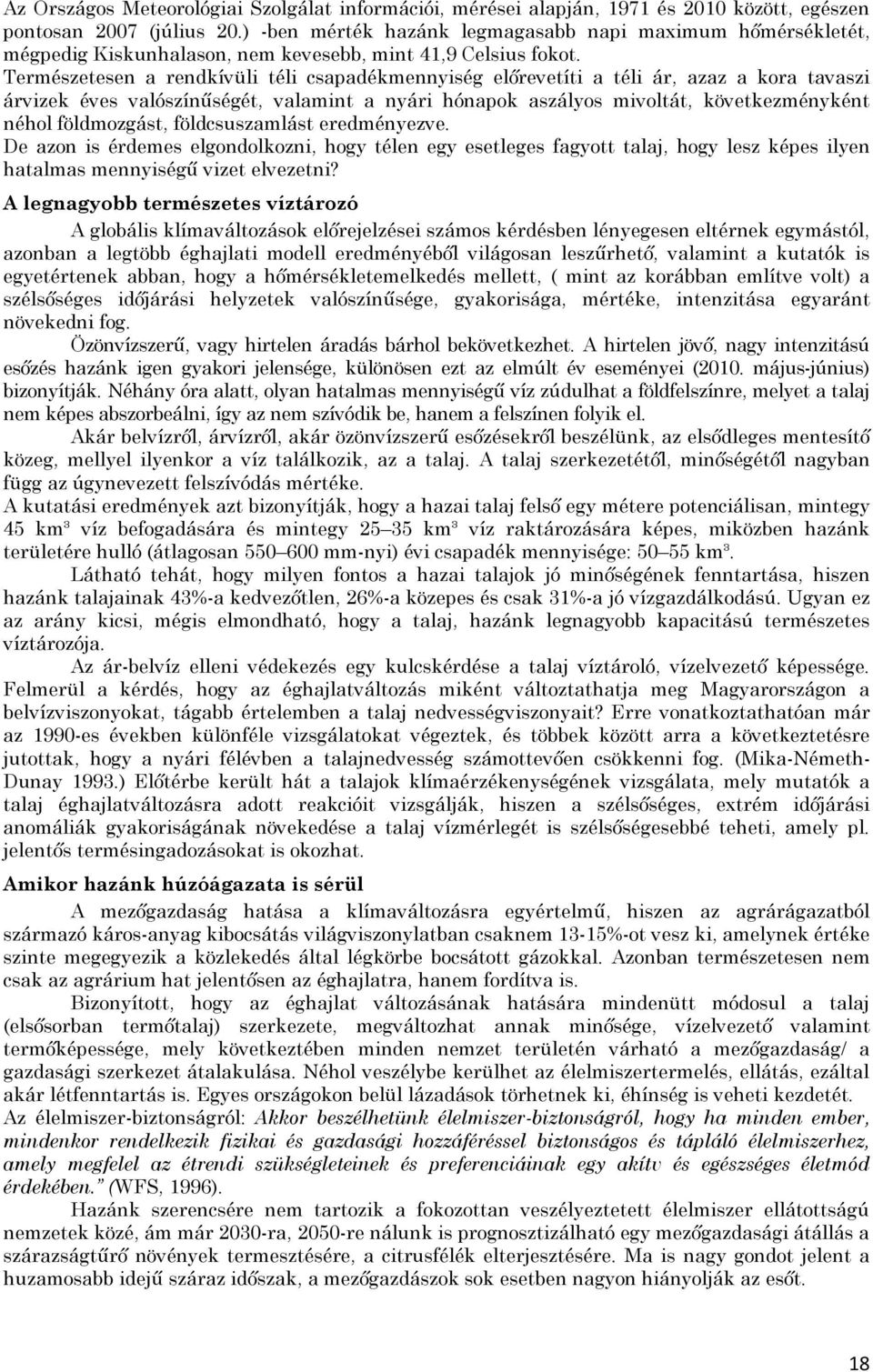 Természetesen a rendkívüli téli csapadékmennyiség előrevetíti a téli ár, azaz a kora tavaszi árvizek éves valószínűségét, valamint a nyári hónapok aszályos mivoltát, következményként néhol