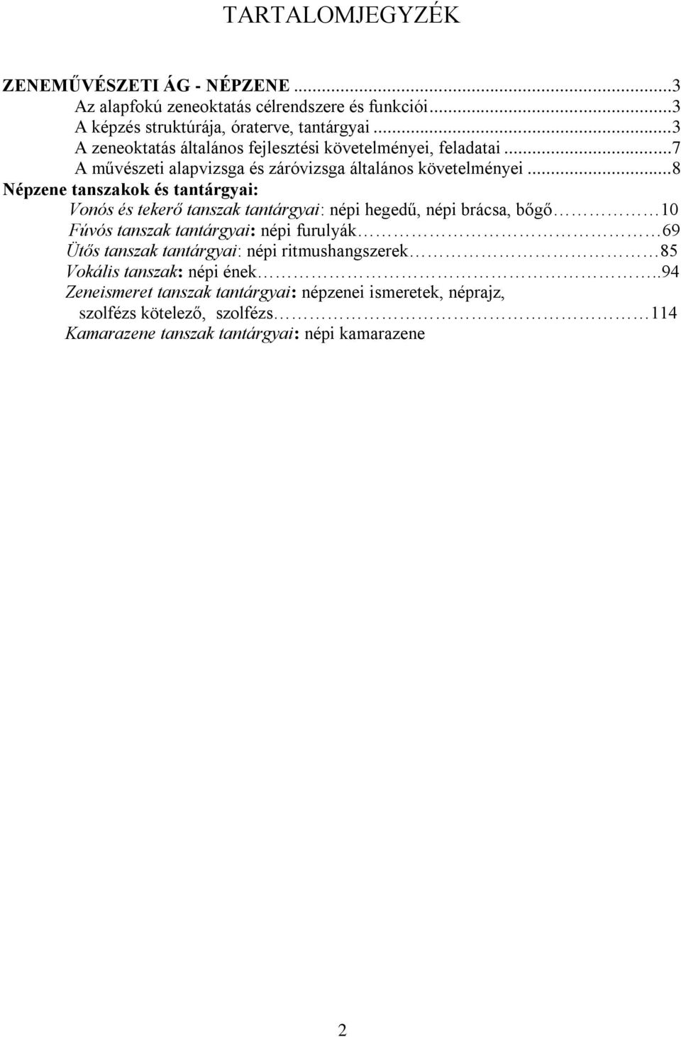 ..8 Népzene tanszakok és tantárgyai: Vonós és tekerő tanszak tantárgyai: népi hegedű, népi brácsa, bőgő 10 Fúvós tanszak tantárgyai: népi furulyák 69 Ütős