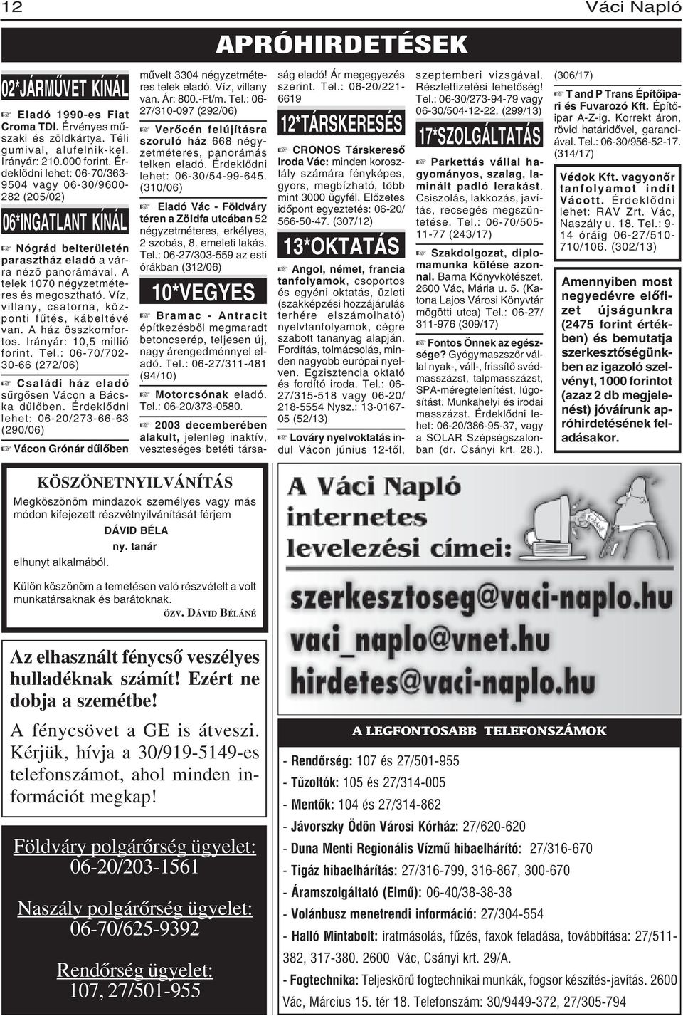 Víz, villany, csatorna, központi fûtés, kábeltévé van. A ház összkomfortos. Irányár: 10,5 millió forint. Tel.: 06-70/702-30-66 (272/06) Családi ház eladó sûrgõsen Vácon a Bácska dûlõben.