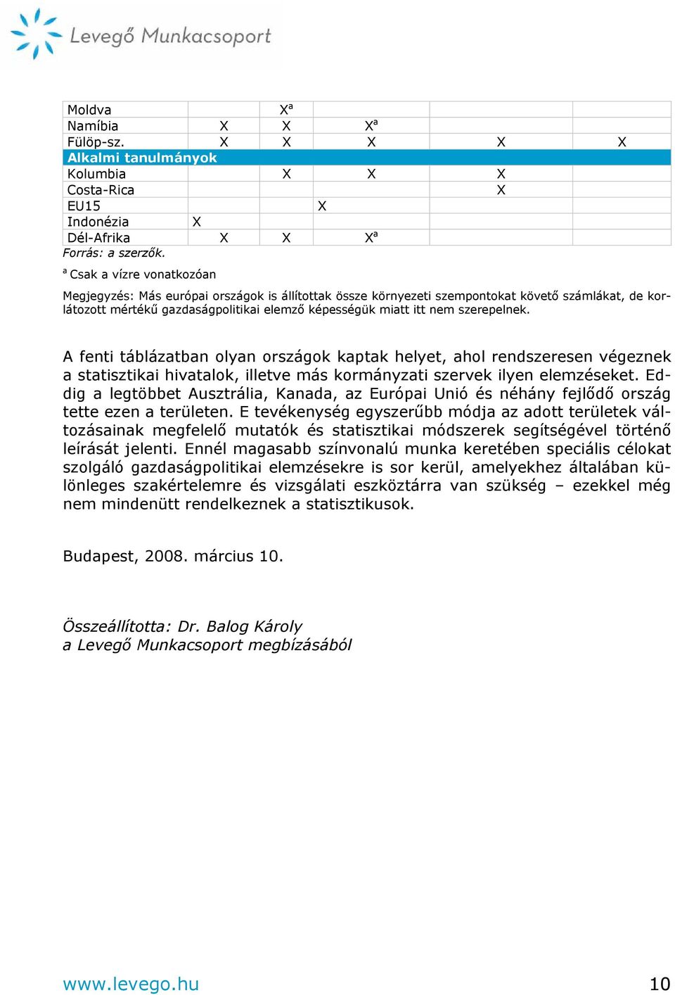 szerepelnek. A fenti táblázatban olyan országok kaptak helyet, ahol rendszeresen végeznek a statisztikai hivatalok, illetve más kormányzati szervek ilyen elemzéseket.