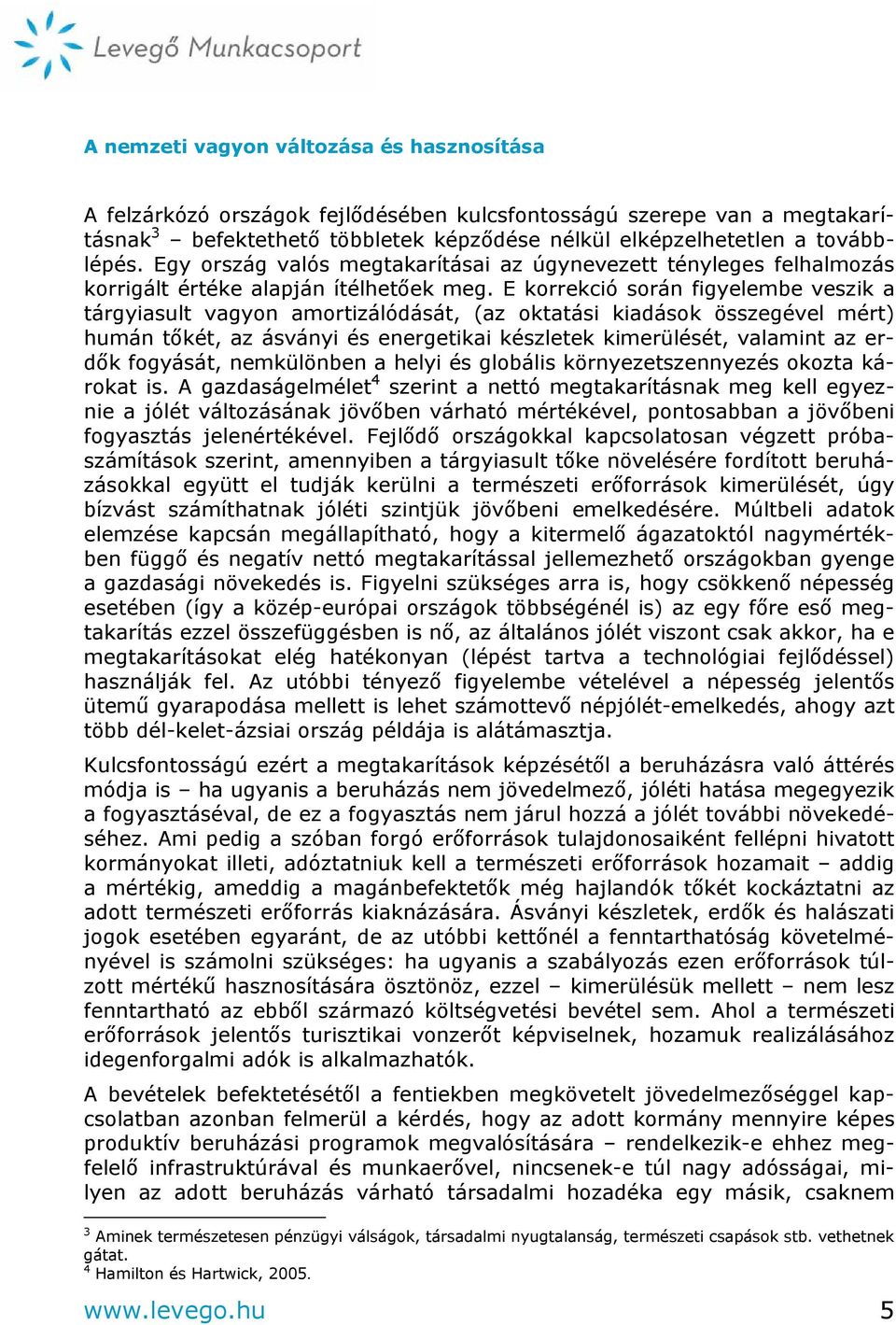 E korrekció során figyelembe veszik a tárgyiasult amortizálódását, (az oktatási kiadások összegével mért) humán tőkét, az ásványi és energetikai készletek kimerülését, valamint az erdők fogyását,