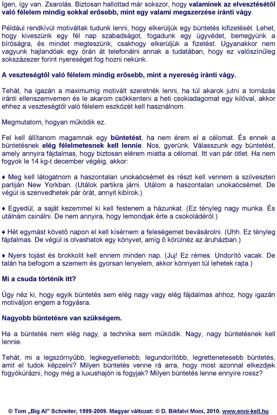 Lehet, hogy kiveszünk egy fél nap szabadságot, fogadunk egy ügyvédet, bemegyünk a bíróságra, és mindet megteszünk, csakhogy elkerüljük a fizetést.