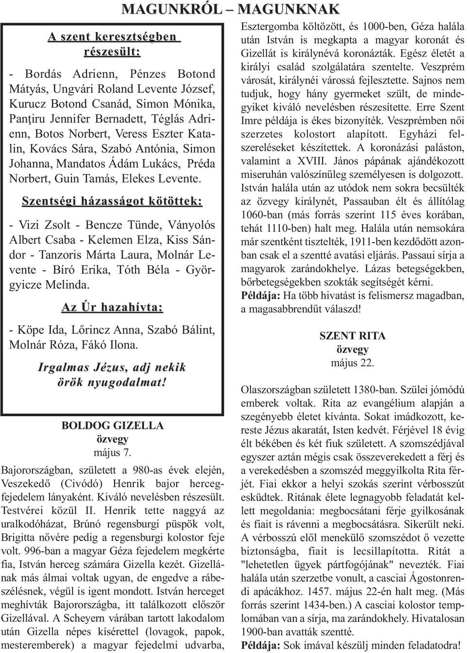 Szentségi házasságot kötöttek: - Vizi Zsolt - Bencze Tünde, Ványolós Albert Csaba - Kelemen Elza, Kiss Sándor - Tanzoris Márta Laura, Molnár Le - vente - Bíró Erika, Tóth Béla - Györ - gyicze Melinda.