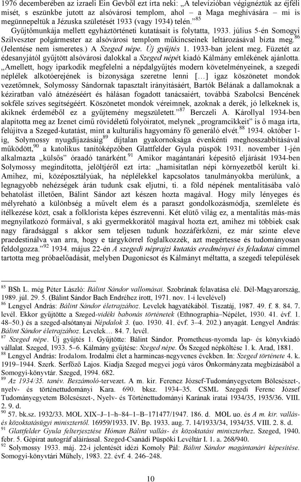 július 5-én Somogyi Szilveszter polgármester az alsóvárosi templom műkincseinek leltározásával bízta meg. 86 (Jelentése nem ismeretes.) A Szeged népe. Új gyűjtés 1. 1933-ban jelent meg.