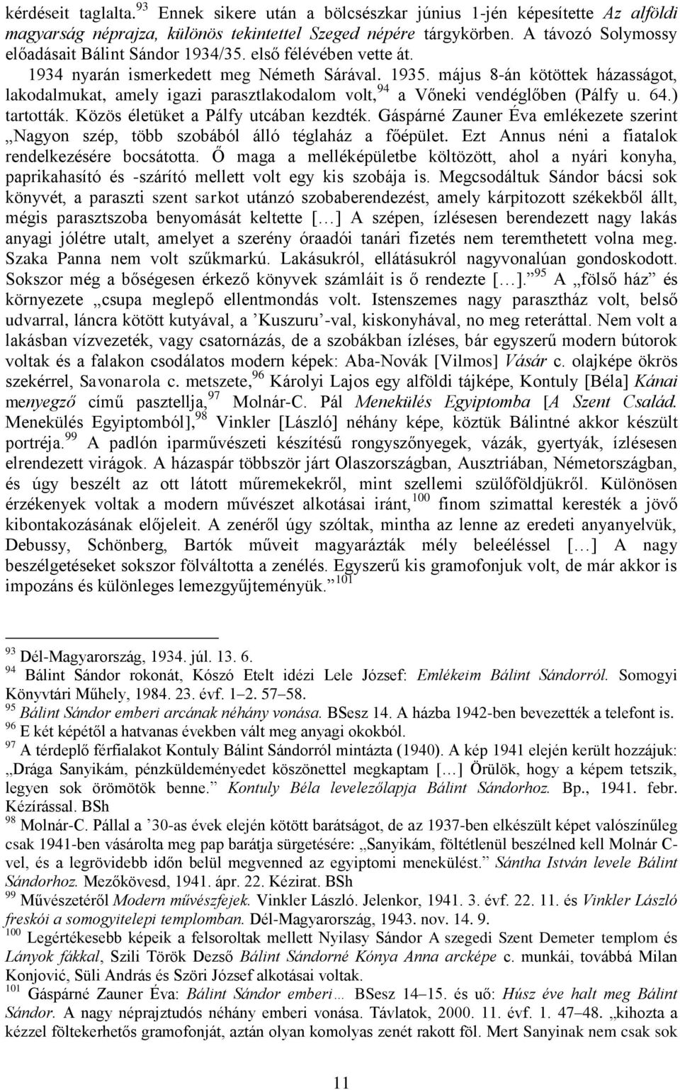 május 8-án kötöttek házasságot, lakodalmukat, amely igazi parasztlakodalom volt, 94 a Vőneki vendéglőben (Pálfy u. 64.) tartották. Közös életüket a Pálfy utcában kezdték.