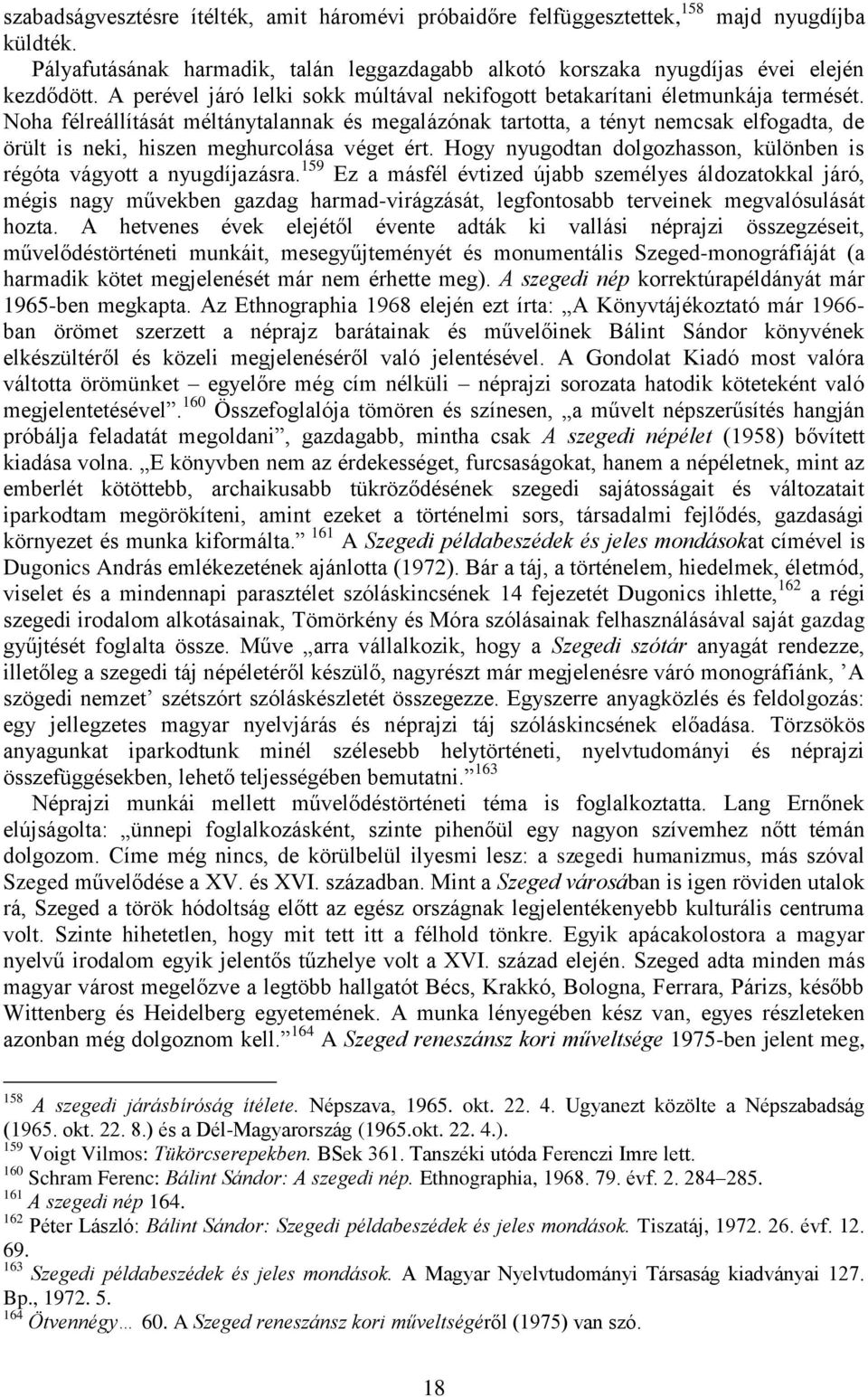 Noha félreállítását méltánytalannak és megalázónak tartotta, a tényt nemcsak elfogadta, de örült is neki, hiszen meghurcolása véget ért.