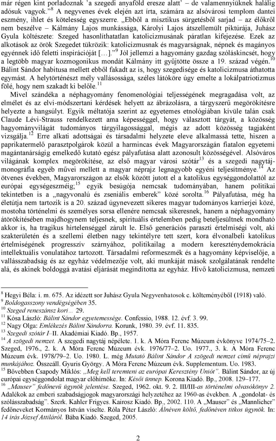 Ebből a misztikus sürgetésből sarjad az élőkről nem beszélve Kálmány Lajos munkássága, Károlyi Lajos átszellemült piktúrája, Juhász Gyula költészete: Szeged hasonlíthatatlan katolicizmusának páratlan