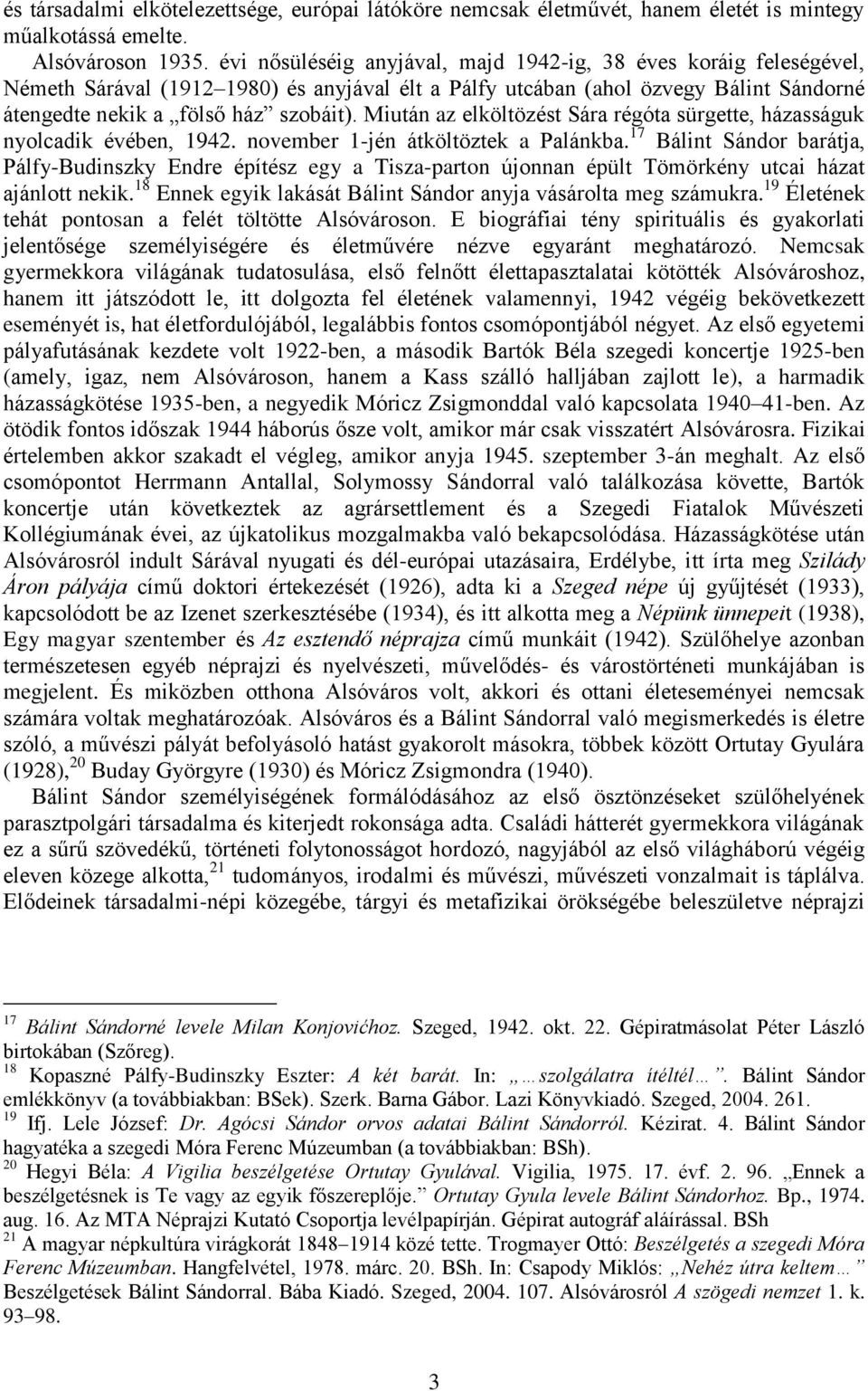 Miután az elköltözést Sára régóta sürgette, házasságuk nyolcadik évében, 1942. november 1-jén átköltöztek a Palánkba.