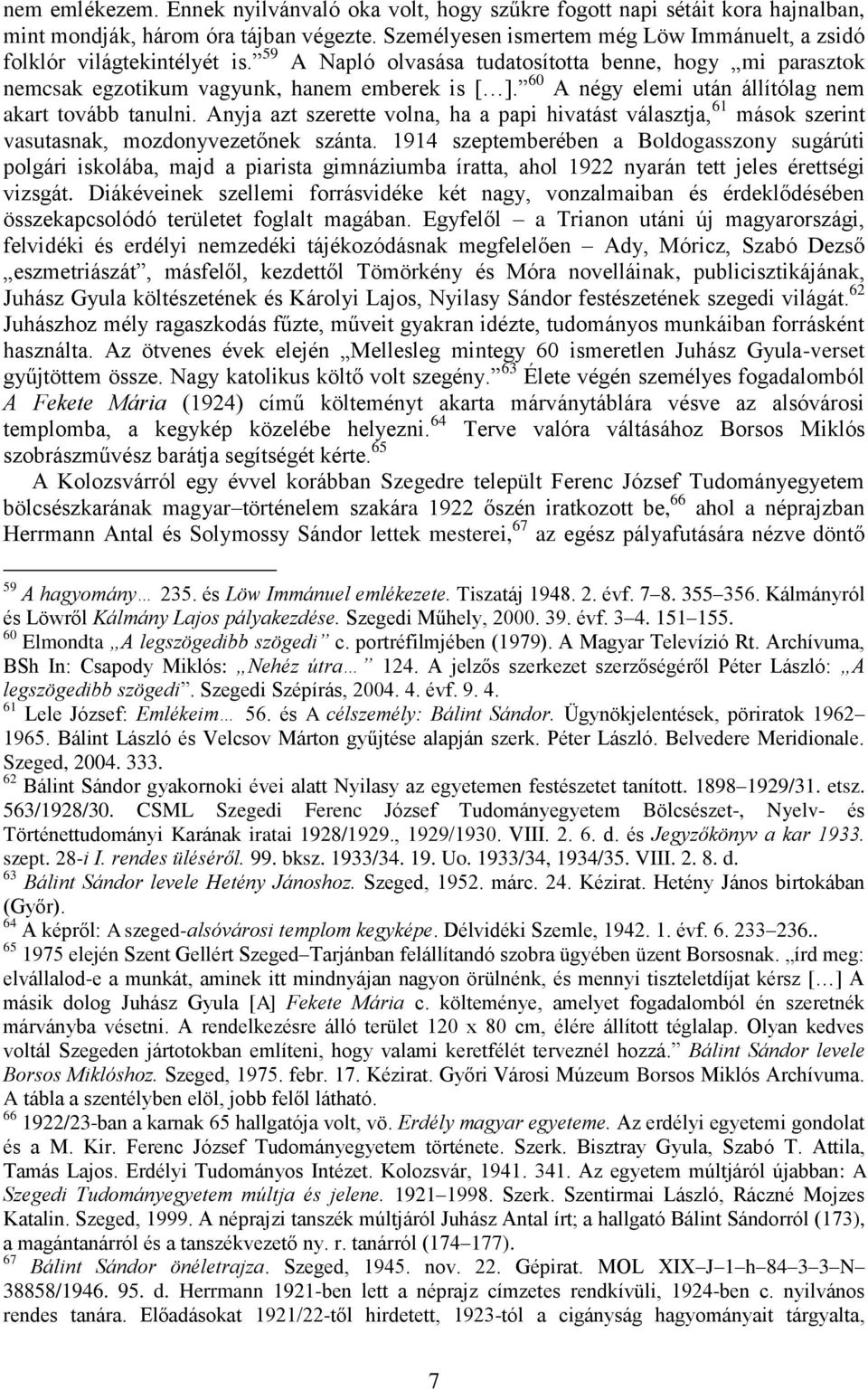 60 A négy elemi után állítólag nem akart tovább tanulni. Anyja azt szerette volna, ha a papi hivatást választja, 61 mások szerint vasutasnak, mozdonyvezetőnek szánta.