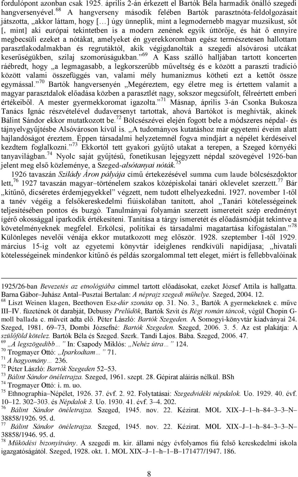 modern zenének egyik úttörője, és hát ő ennyire megbecsüli ezeket a nótákat, amelyeket én gyerekkoromban egész természetesen hallottam parasztlakodalmakban és regrutáktól, akik végigdanolták a