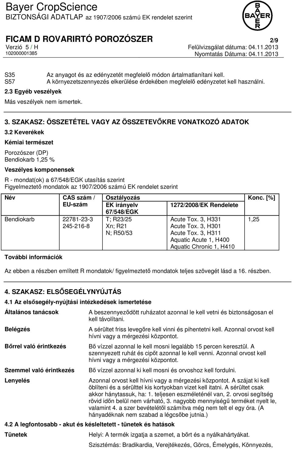 2 Keverékek Kémiai természet Porozószer (DP) Bendiokarb 1,25 % Veszélyes komponensek R - mondat(ok) a 67/548/EGK utasítás szerint Figyelmeztető mondatok az 1907/2006 számú EK rendelet szerint Név CAS