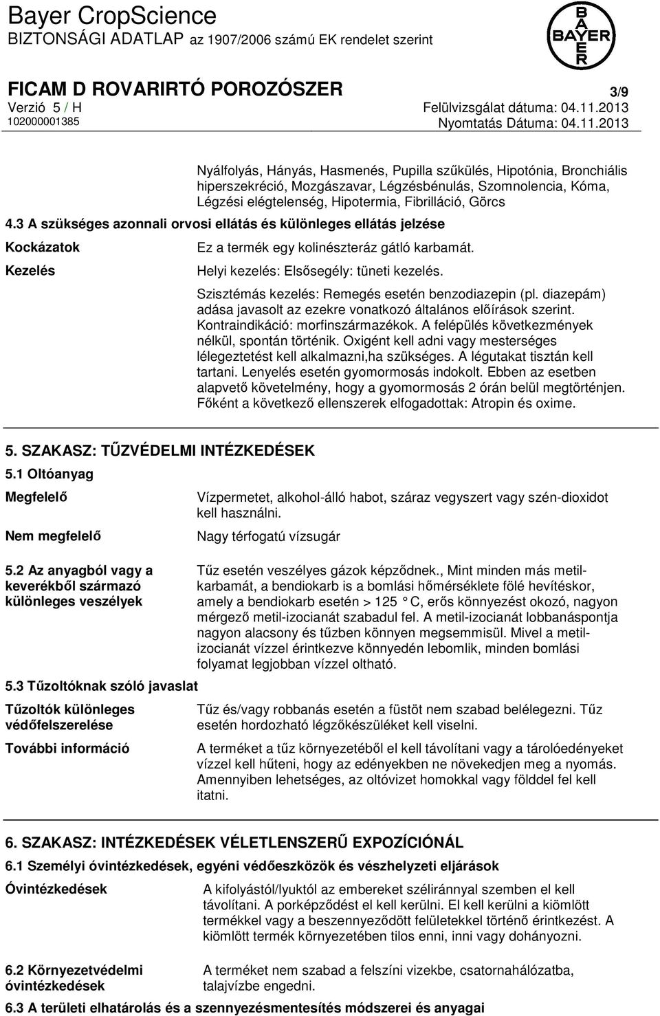 Helyi kezelés: Elsősegély: tüneti kezelés. Szisztémás kezelés: Remegés esetén benzodiazepin (pl. diazepám) adása javasolt az ezekre vonatkozó általános előírások szerint.