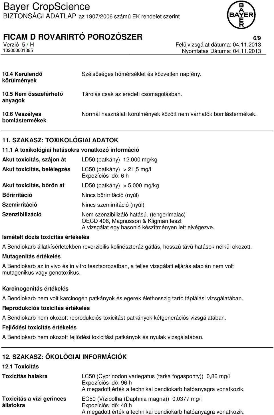 1 A toxikológiai hatásokra vonatkozó információ Akut toxicitás, szájon át Akut toxicitás, belélegzés Akut toxicitás, bőrön át Bőrirritáció Szemirritáció Szenzibilizáció Ismételt dózis toxicitás