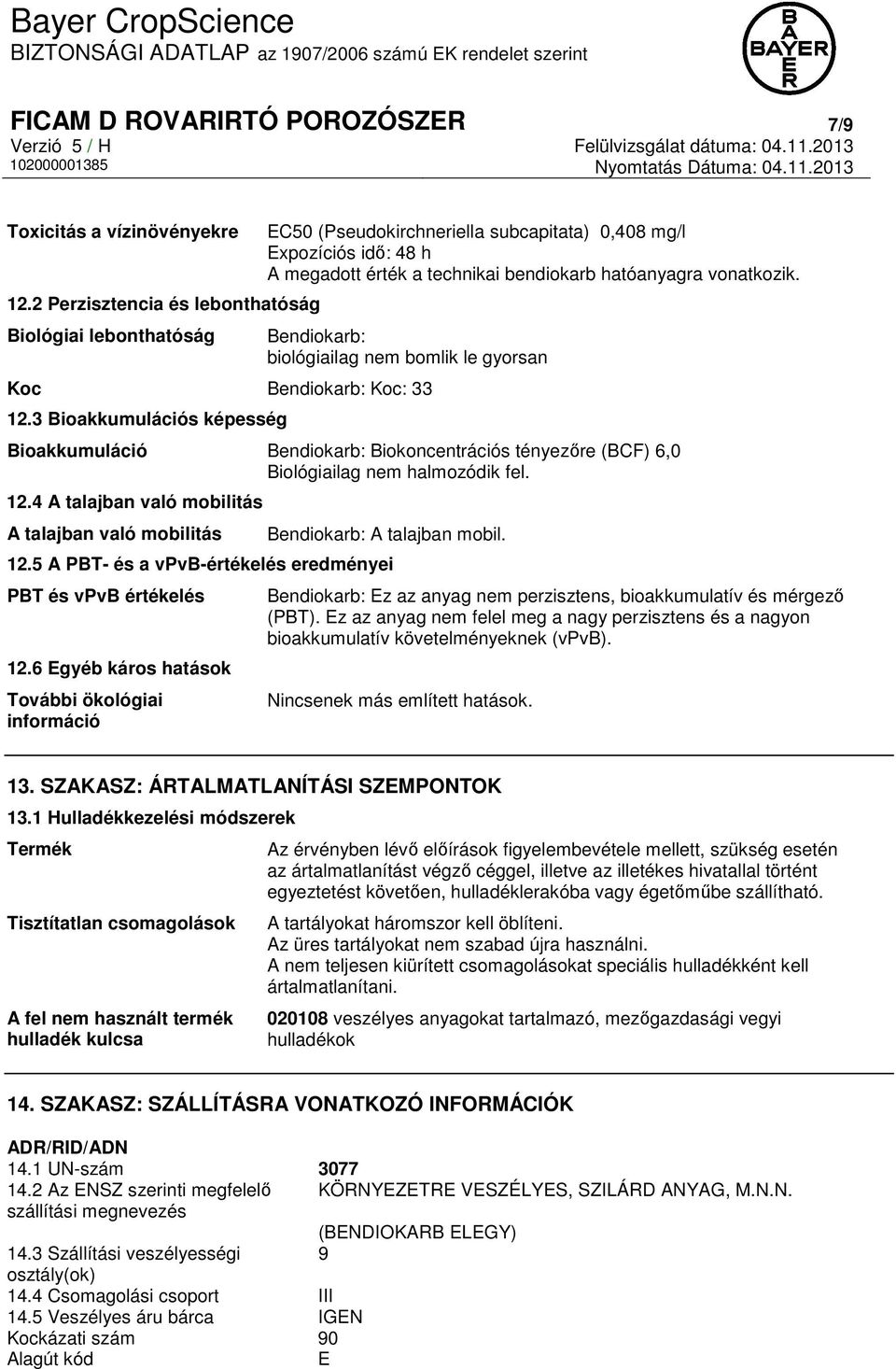 Bendiokarb: biológiailag nem bomlik le gyorsan Koc Bendiokarb: Koc: 33 12.3 Bioakkumulációs képesség Bioakkumuláció Bendiokarb: Biokoncentrációs tényezőre (BCF) 6,0 Biológiailag nem halmozódik fel.