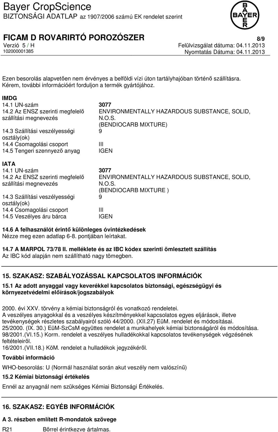 4 Csomagolási csoport III 14.5 Tengeri szennyező anyag IGEN IATA 14.1 UN-szám 3077 14.2 Az ENSZ szerinti megfelelő ENVIRONMENTALLY HAZARDOUS SUBSTANCE, SOLID, szállítási megnevezés N.O.S. (BENDIOCARB MIXTURE ) 14.