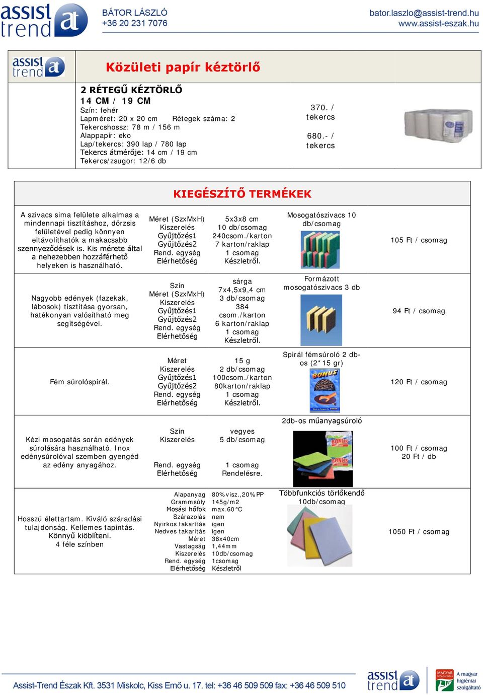 - / tekercs KIEGÉSZÍTŐ TERMÉKEK A szivacs sima felülete alkalmas a mindennapi tisztításhoz, dörzsis felületével pedig könnyen eltávolíthatók a makacsabb szennyeződések is.