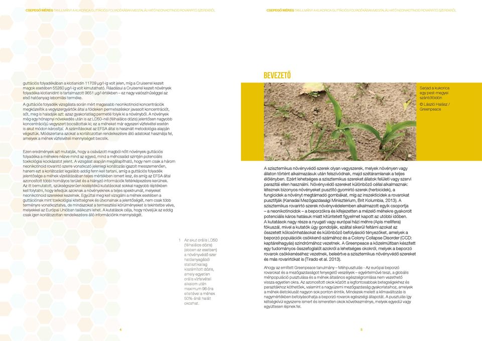A guttációs folyadék vizsgálata során mért magasabb neonikotinoid koncentrációk megközelítik a vegyszergyártók által a földeken permetezéskor javasolt koncentrációt, sőt, meg is haladják azt: azaz