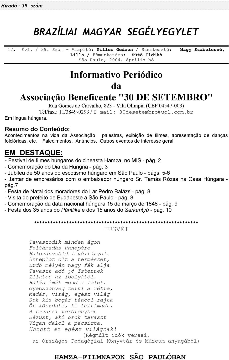 br Em língua húngara. Resumo do Conteúdo: Acontecimentos na vida da Associação: palestras, exibição de filmes, apresentação de danças folclóricas, etc. Falecimentos. Anúncios.