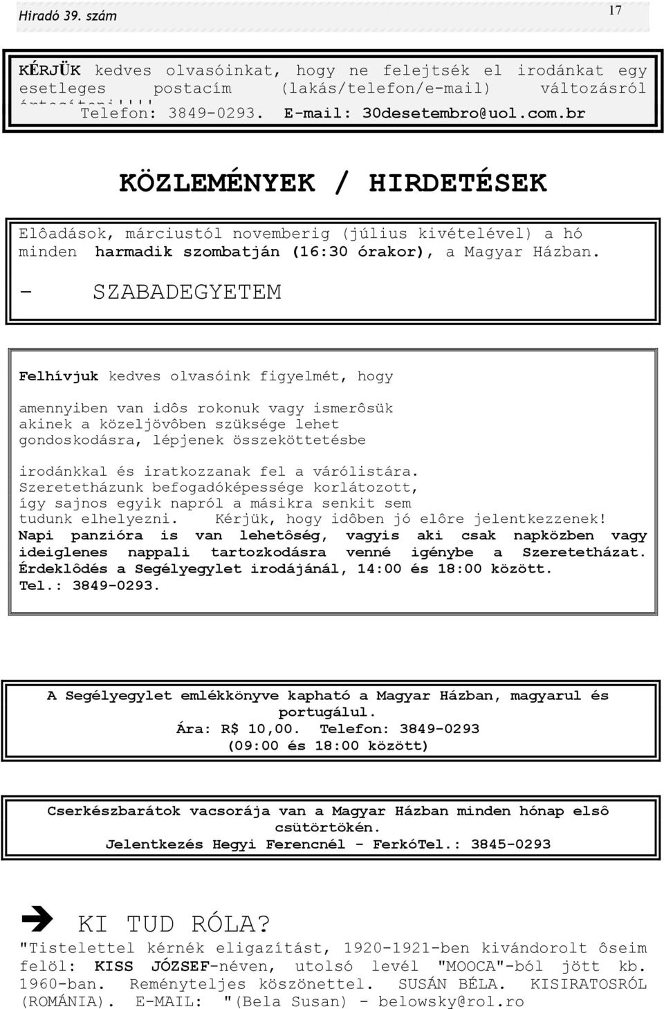 - SZABADEGYETEM Felhívjuk kedves olvasóink figyelmét, hogy amennyiben van idôs rokonuk vagy ismerôsük akinek a közeljövôben szüksége lehet gondoskodásra, lépjenek összeköttetésbe irodánkkal és