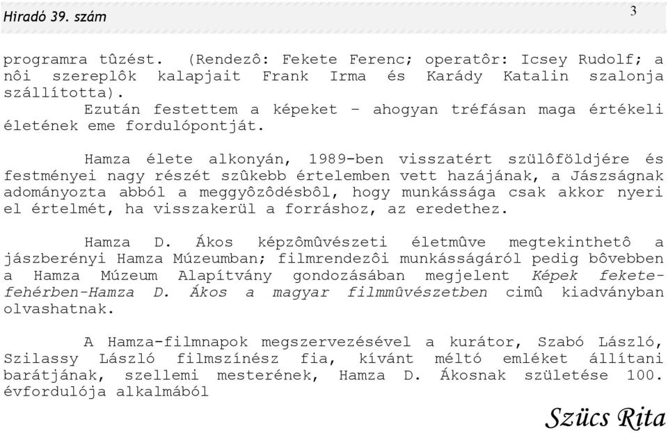 Hamza élete alkonyán, 1989-ben visszatért szülôföldjére és festményei nagy részét szûkebb értelemben vett hazájának, a Jászságnak adományozta abból a meggyôzôdésbôl, hogy munkássága csak akkor nyeri