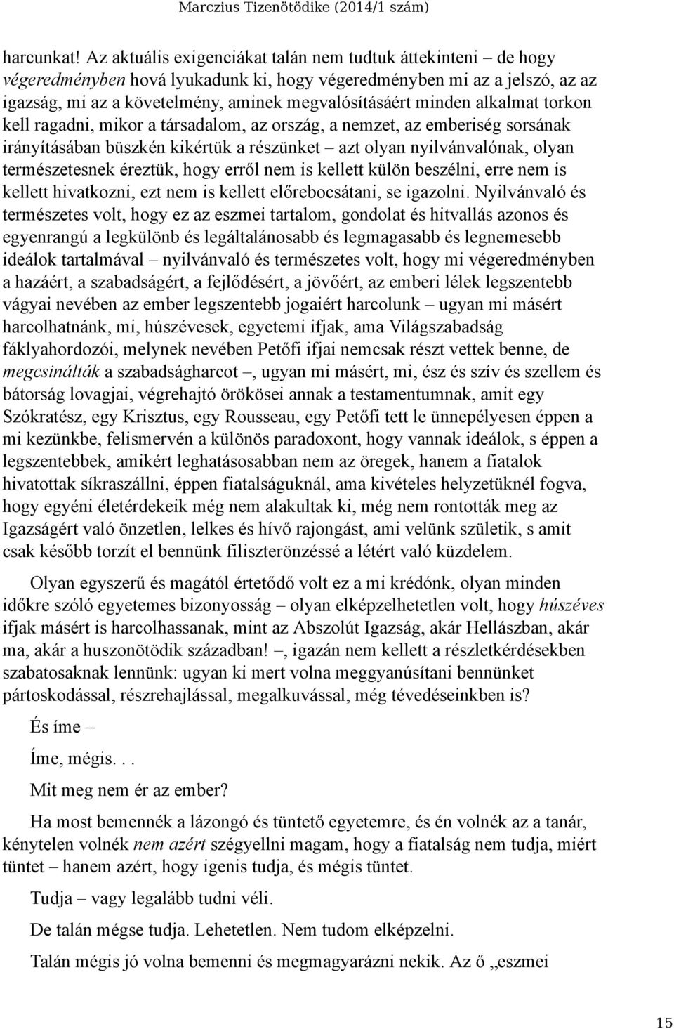 alkalmat torkon kell ragadni, mikor a társadalom, az ország, a nemzet, az emberiség sorsának irányításában büszkén kikértük a részünket azt olyan nyilvánvalónak, olyan természetesnek éreztük, hogy