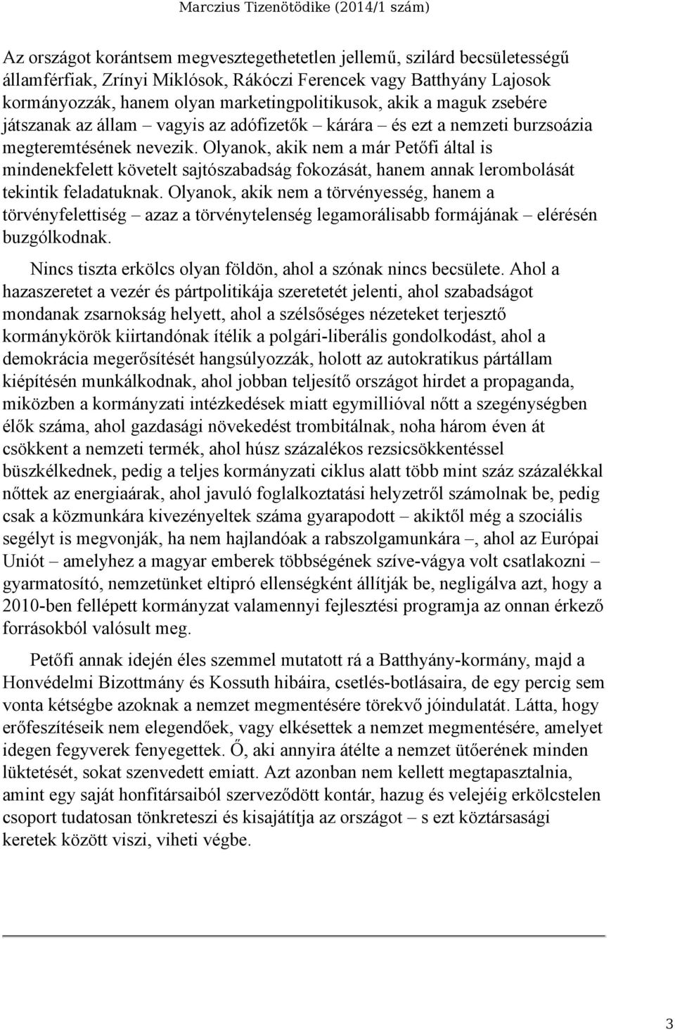 Olyanok, akik nem a már Petőfi által is mindenekfelett követelt sajtószabadság fokozását, hanem annak lerombolását tekintik feladatuknak.