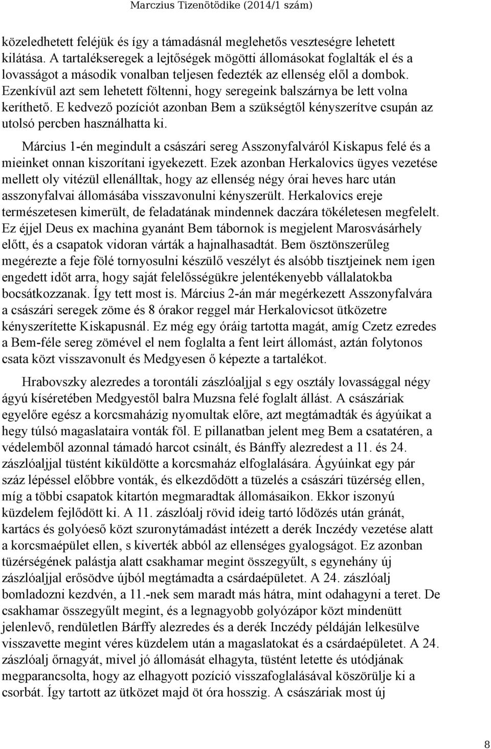 Ezenkívül azt sem lehetett föltenni, hogy seregeink balszárnya be lett volna keríthető. E kedvező pozíciót azonban Bem a szükségtől kényszerítve csupán az utolsó percben használhatta ki.