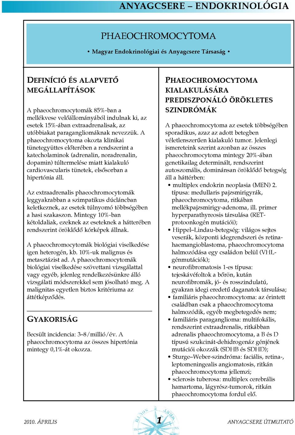 A phaeochromocytoma okozta klinikai tünetegyüttes elõterében a rendszerint a katecholaminok (adrenalin, noradrenalin, dopamin) túltermelése miatt kialakuló cardiovascularis tünetek, elsõsorban a