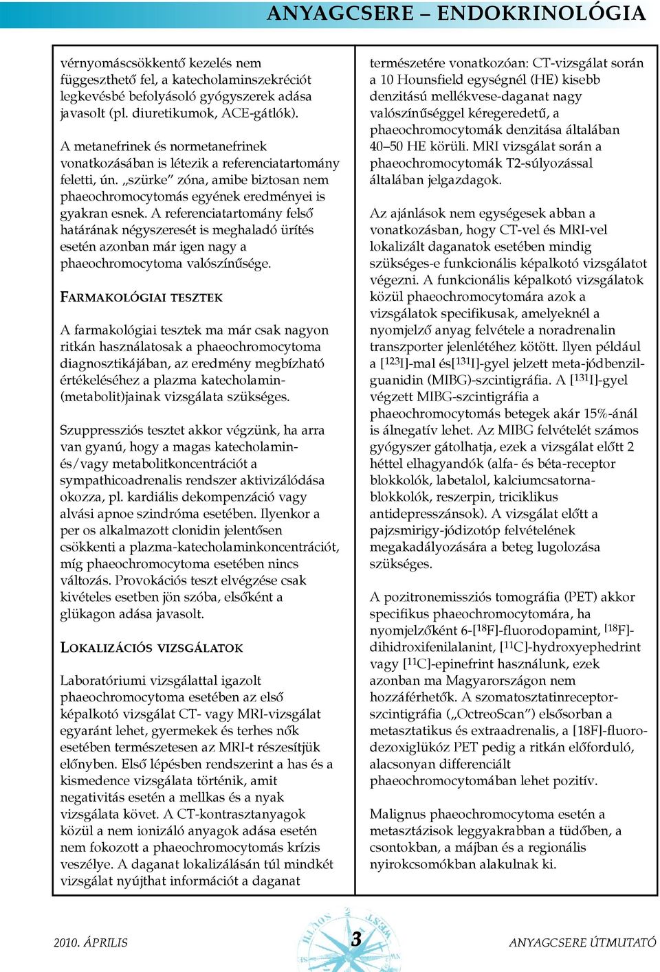 A referenciatartomány felsõ határának négyszeresét is meghaladó ürítés esetén azonban már igen nagy a phaeochromocytoma valószínûsége.