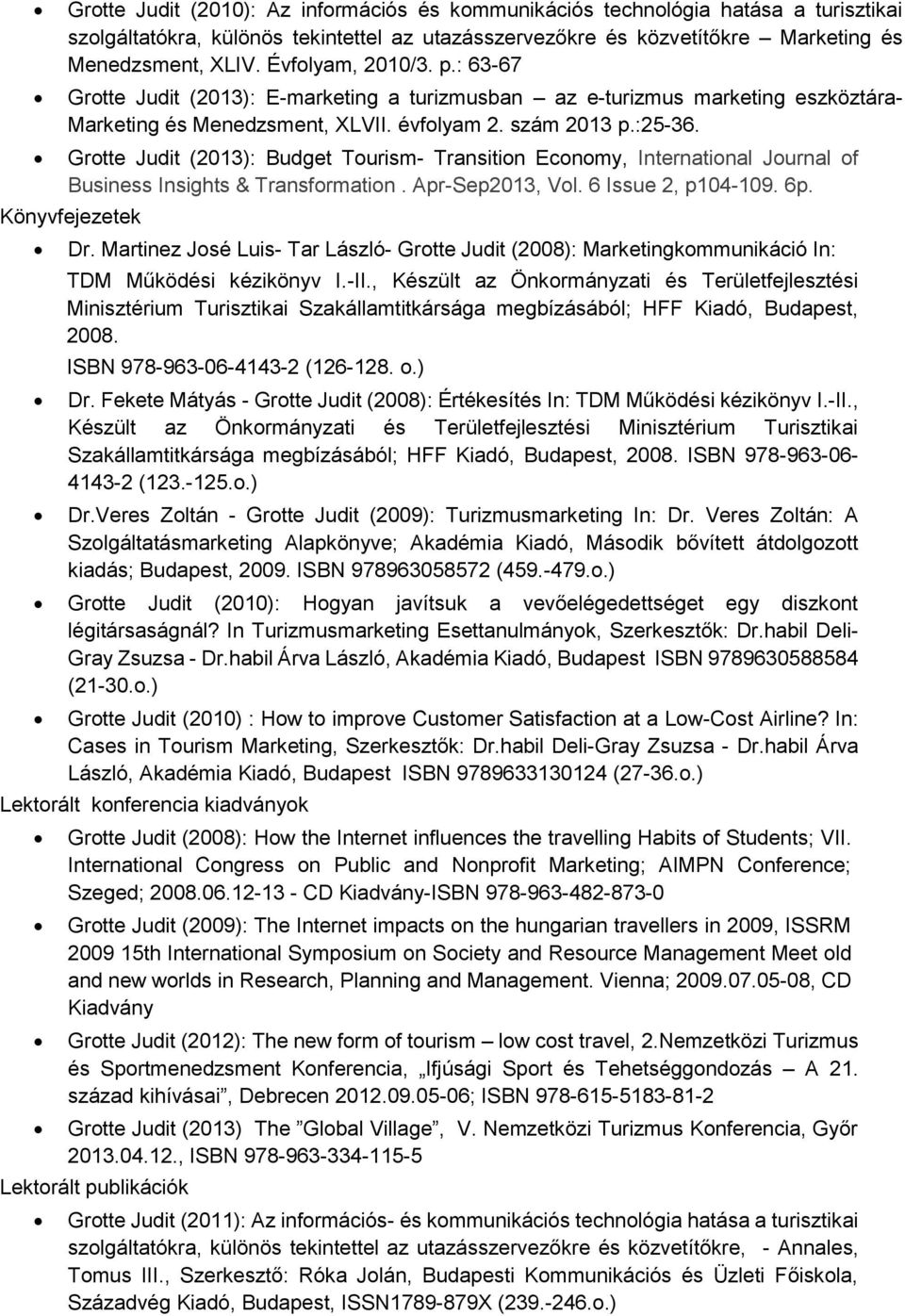 Grotte Judit (2013): Budget Tourism- Transition Economy, International Journal of Business Insights & Transformation. Apr-Sep2013, Vol. 6 Issue 2, p104-109. 6p. Könyvfejezetek Dr.