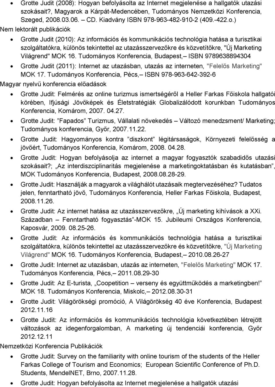 ) Nem lektorált publikációk Grotte Judit (2010): Az információs és kommunikációs technológia hatása a turisztikai szolgáltatókra, különös tekintettel az utazásszervezőkre és közvetítőkre, "Új