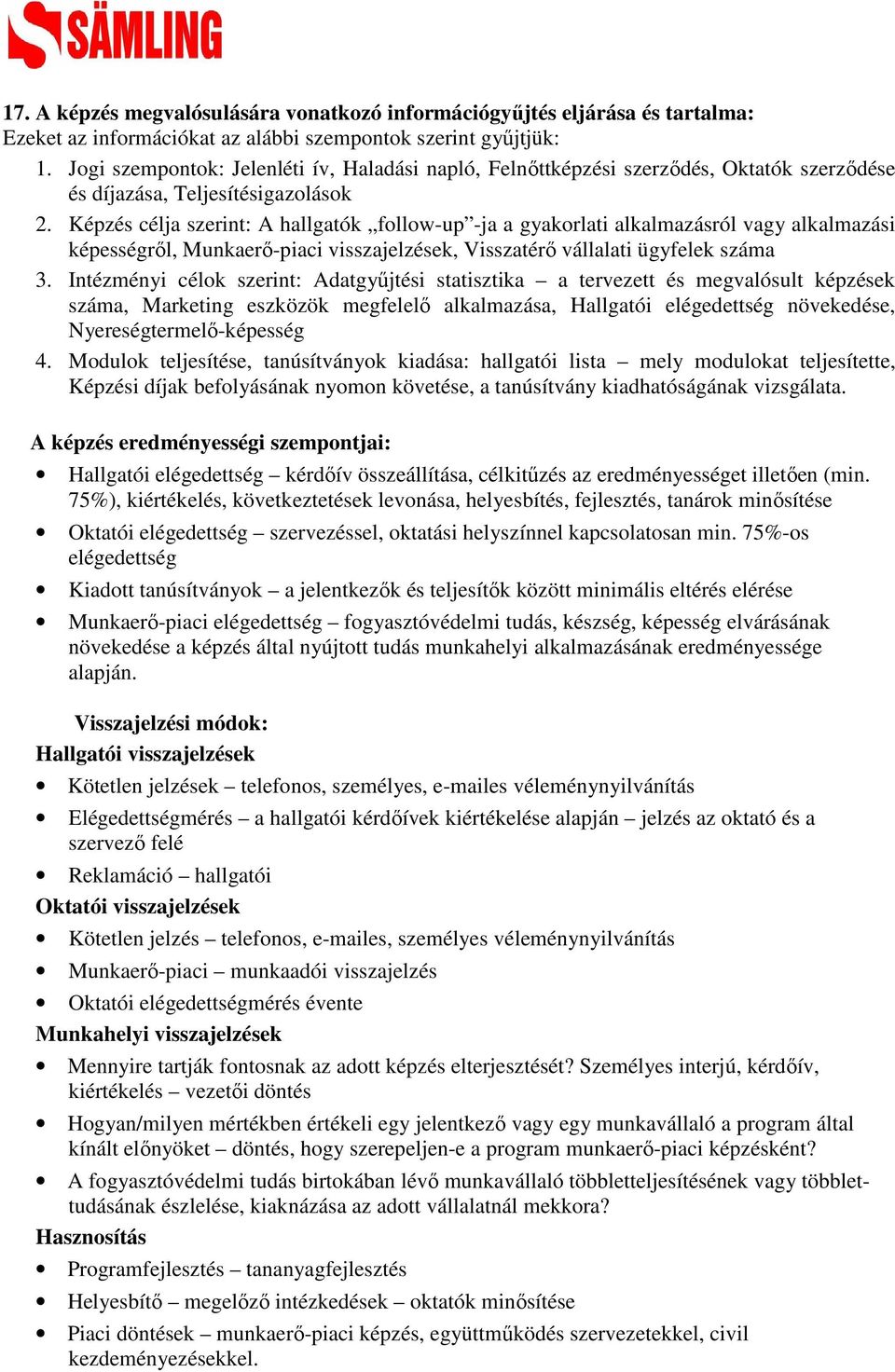 Képzés célja szerint: A hallgatók follow-up -ja a gyakorlati alkalmazásról vagy alkalmazási képességrıl, Munkaerı-piaci visszajelzések, Visszatérı vállalati ügyfelek száma 3.