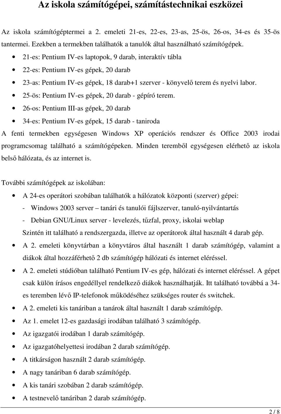 21-es: Pentium IV-es laptopok, 9 darab, interaktív tábla 22-es: Pentium IV-es gépek, 20 darab 23-as: Pentium IV-es gépek, 18 darab+1 szerver - könyvelı terem és nyelvi labor.