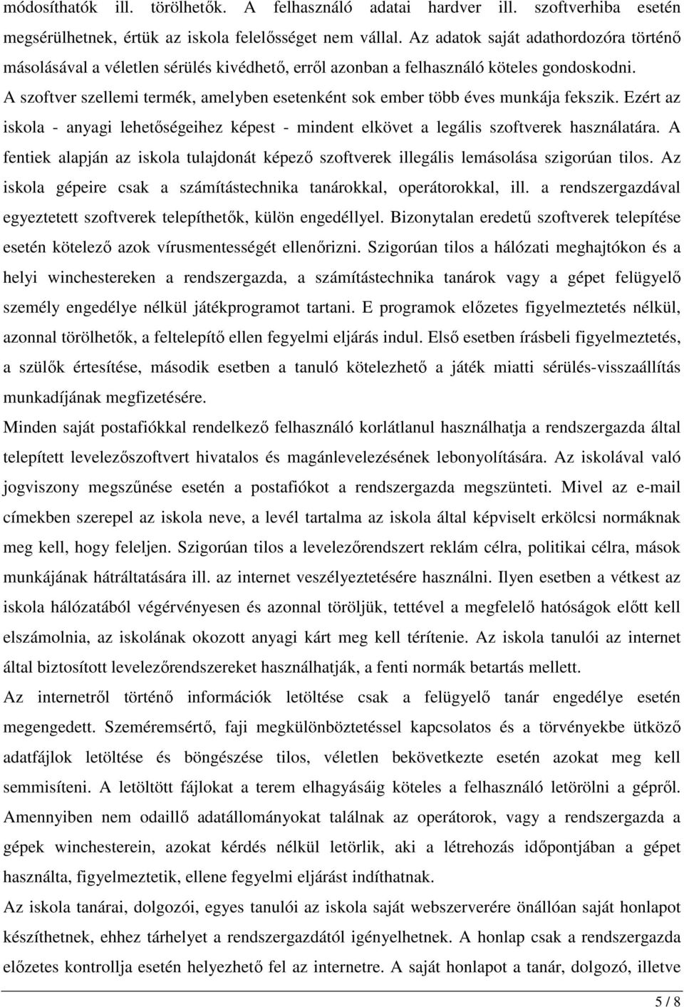 A szoftver szellemi termék, amelyben esetenként sok ember több éves munkája fekszik. Ezért az iskola - anyagi lehetıségeihez képest - mindent elkövet a legális szoftverek használatára.