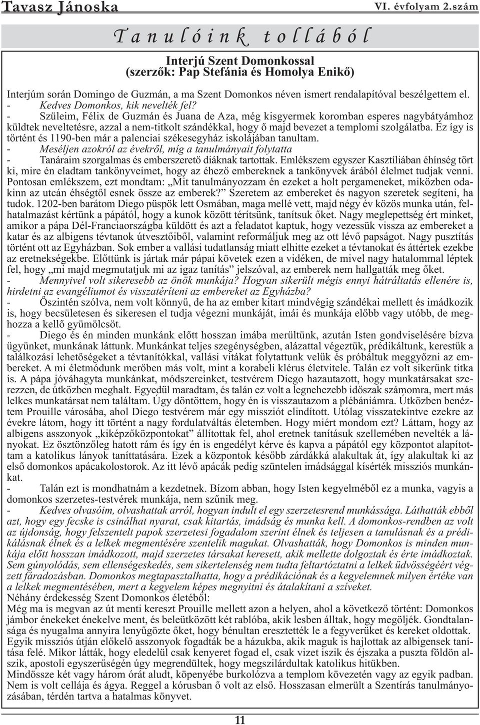 - Szüleim, Félix de Guzmán és Juana de Aza, még kisgyermek koromban esperes nagybátyámhoz küldtek neveltetésre, azzal a nem-titkolt szándékkal, hogy ő majd bevezet a templomi szolgálatba.