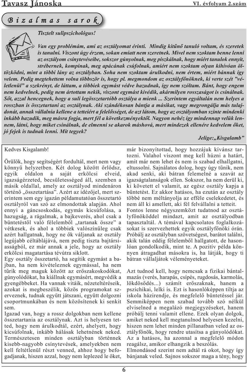 kihívóan öltözködni, mint a többi lány az osztályban. Soha nem szoktam árulkodni, nem értem, miért bánnak így velem. Pedig megtehettem volna többször is, hogy pl.