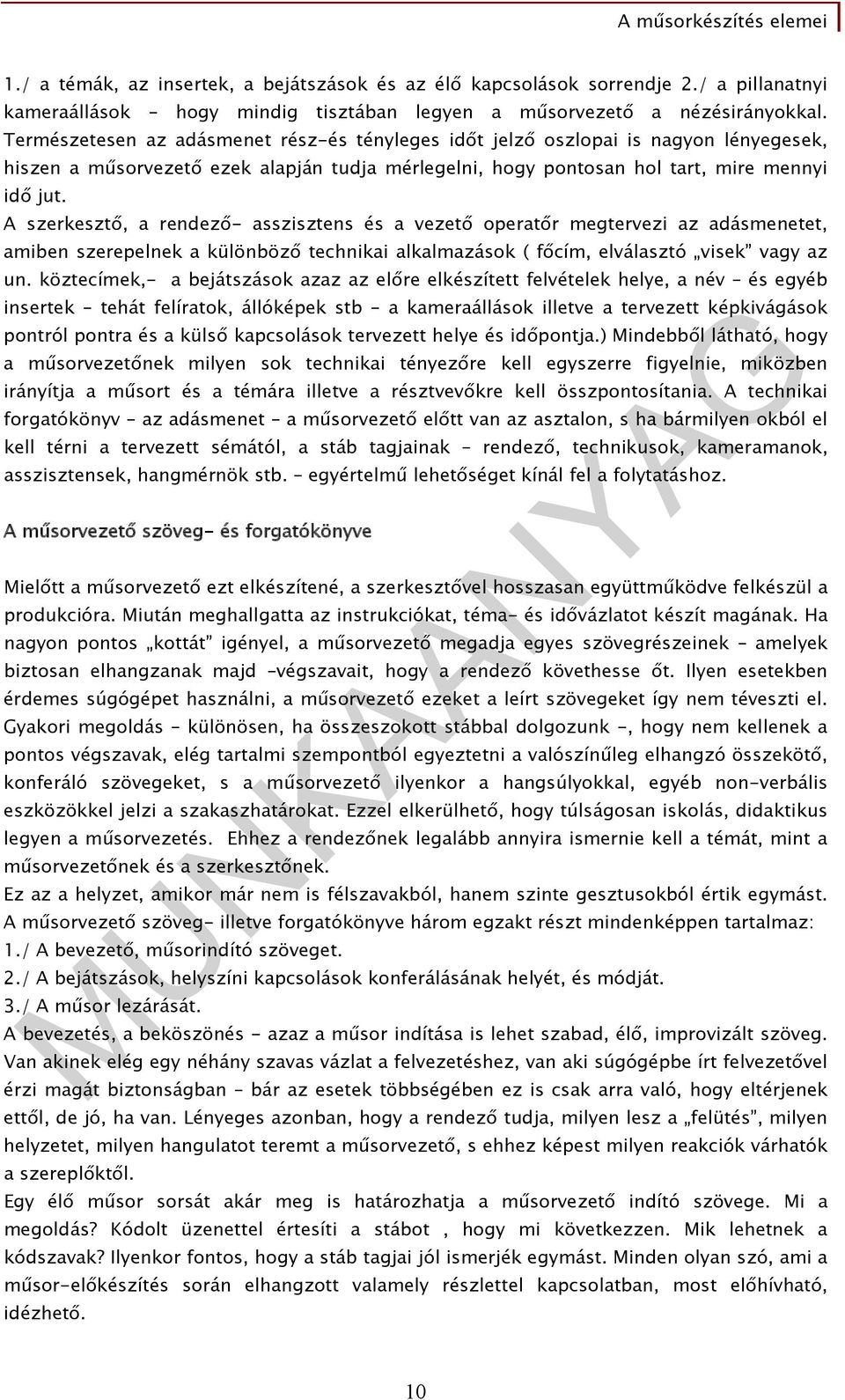 A szerkesztő, a rendező- asszisztens és a vezető operatőr megtervezi az adásmenetet, amiben szerepelnek a különböző technikai alkalmazások ( főcím, elválasztó visek vagy az un.