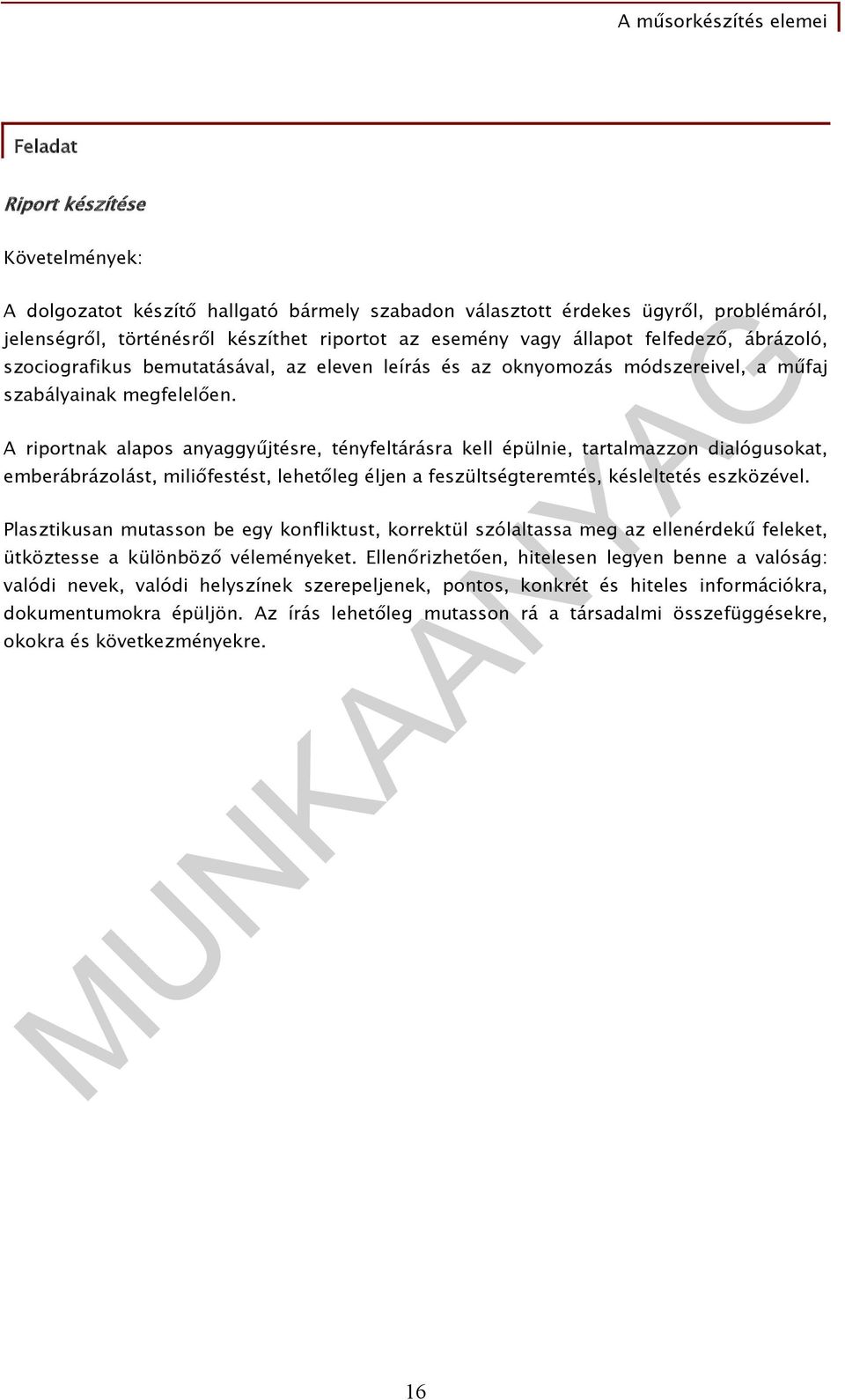 A riportnak alapos anyaggyűjtésre, tényfeltárásra kell épülnie, tartalmazzon dialógusokat, emberábrázolást, miliőfestést, lehetőleg éljen a feszültségteremtés, késleltetés eszközével.