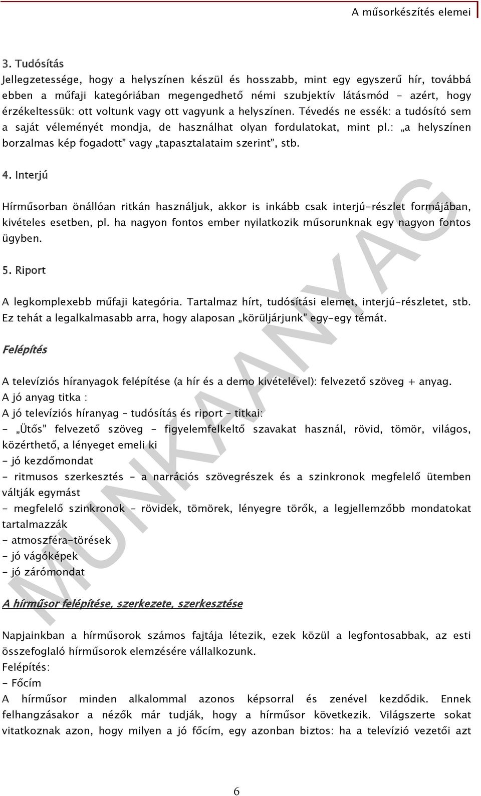 : a helyszínen borzalmas kép fogadott vagy tapasztalataim szerint, stb. 4. Interjú Hírműsorban önállóan ritkán használjuk, akkor is inkább csak interjú-részlet formájában, kivételes esetben, pl.