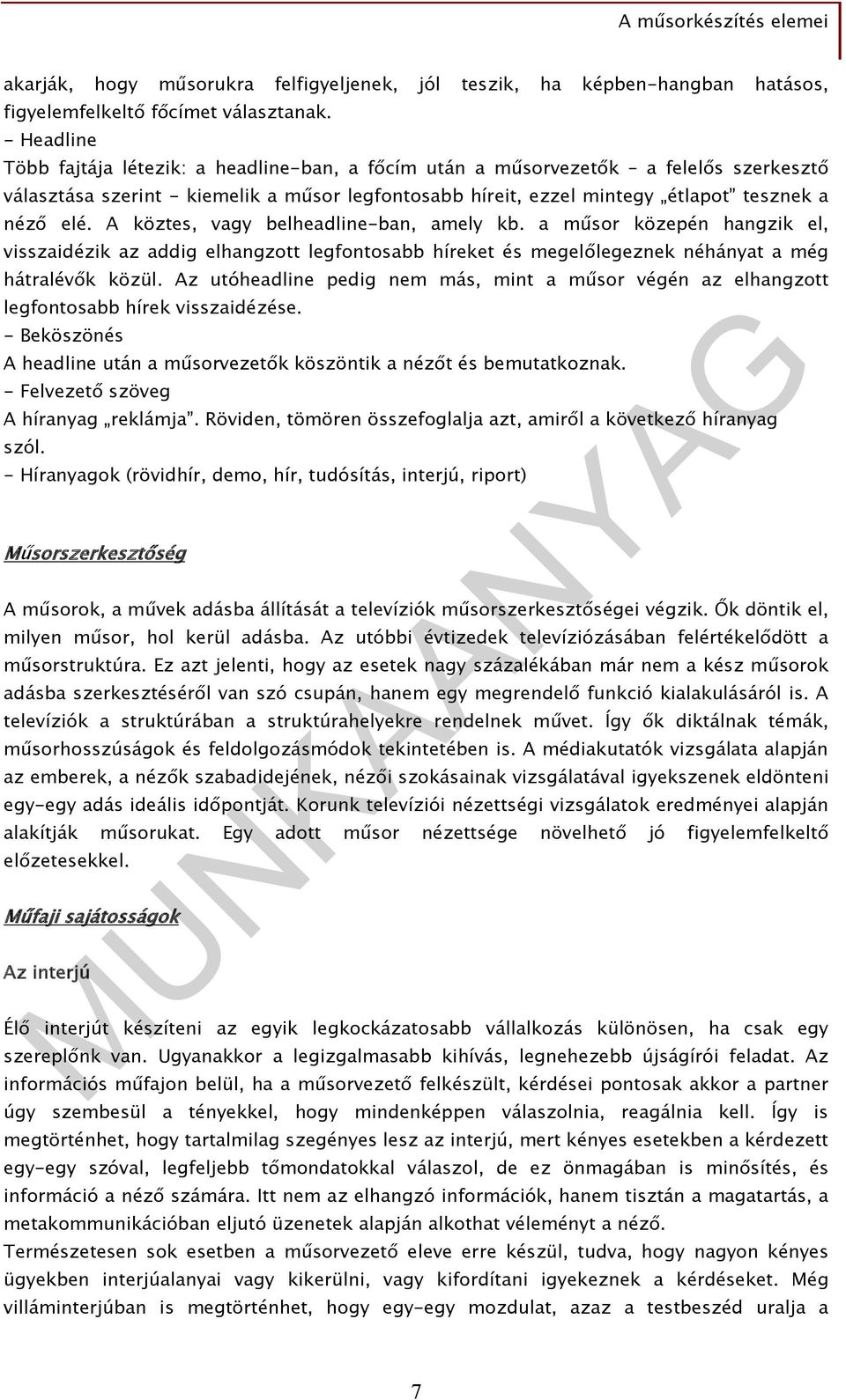 A köztes, vagy belheadline-ban, amely kb. a műsor közepén hangzik el, visszaidézik az addig elhangzott legfontosabb híreket és megelőlegeznek néhányat a még hátralévők közül.