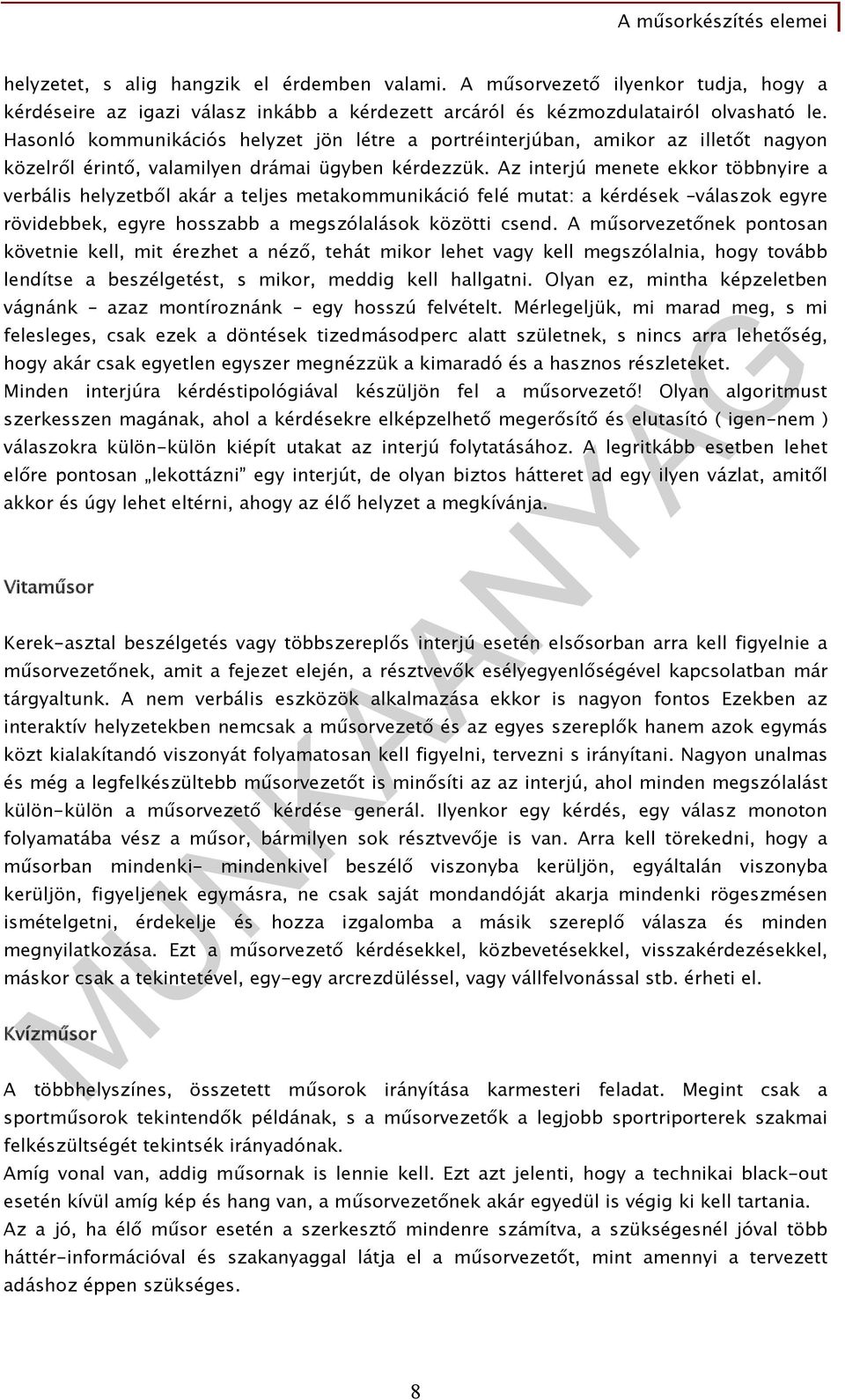 Az interjú menete ekkor többnyire a verbális helyzetből akár a teljes metakommunikáció felé mutat: a kérdések válaszok egyre rövidebbek, egyre hosszabb a megszólalások közötti csend.