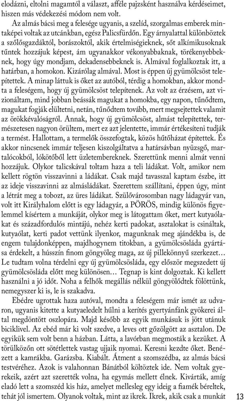 Egy árnyalattal különböztek a szőlősgazdáktól, borászoktól, akik értelmiségieknek, sőt alkímikusoknak tűntek hozzájuk képest, ám ugyanakkor vékonyabbaknak, törékenyebbeknek, hogy úgy mondjam,