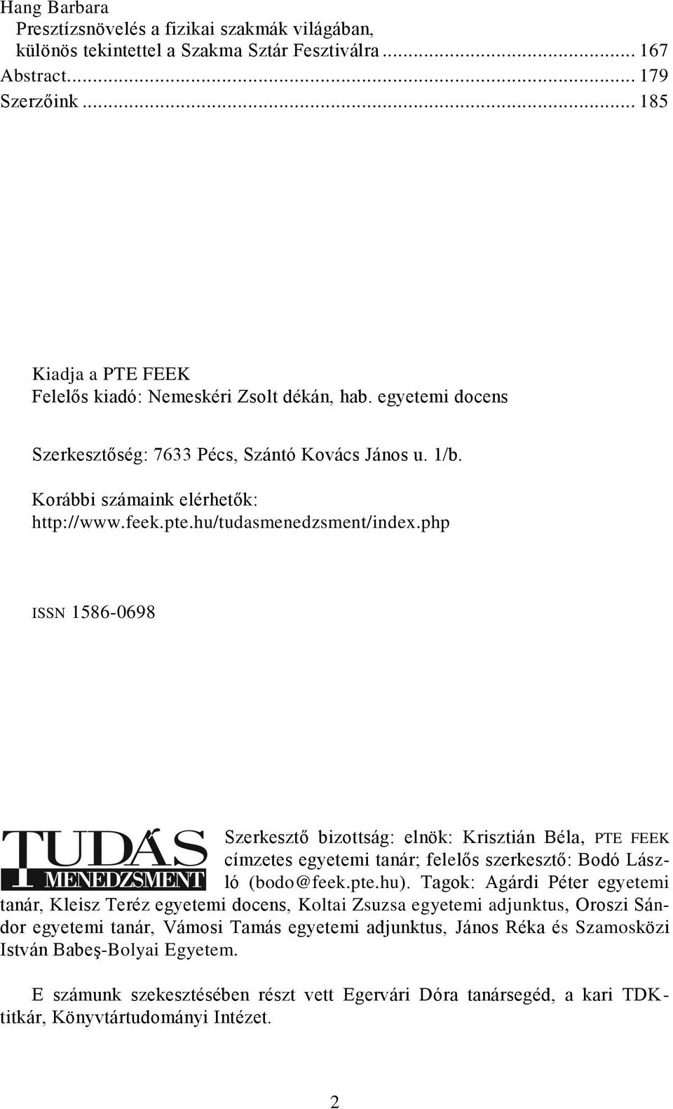 hu/tudasmenedzsment/index.php ISSN 1586-0698 Szerkesztő bizottság: elnök: Krisztián Béla, PTE FEEK címzetes egyetemi tanár; felelős szerkesztő: Bodó László (bodo@feek.pte.hu).