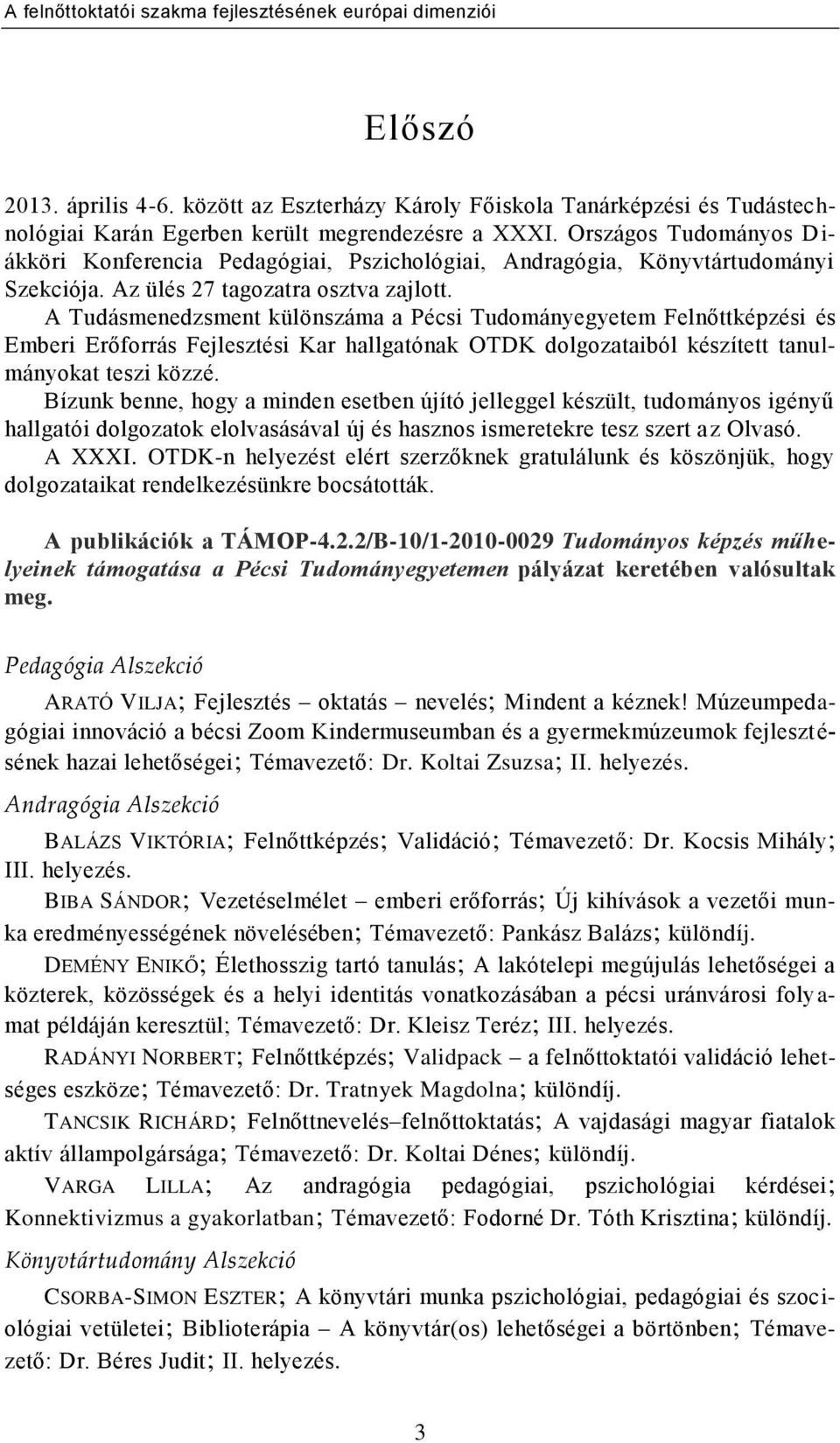 A Tudásmenedzsment különszáma a Pécsi Tudományegyetem Felnőttképzési és Emberi Erőforrás Fejlesztési Kar hallgatónak OTDK dolgozataiból készített tanulmányokat teszi közzé.