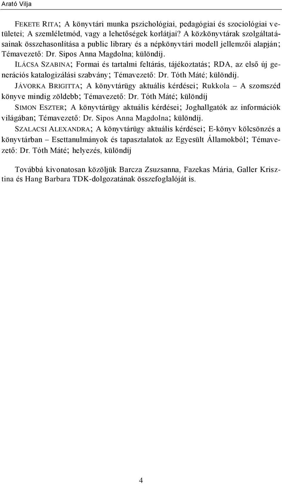 ILÁCSA SZABINA; Formai és tartalmi feltárás, tájékoztatás; RDA, az első új generációs katalogizálási szabvány; Témavezető: Dr. Tóth Máté; különdíj.