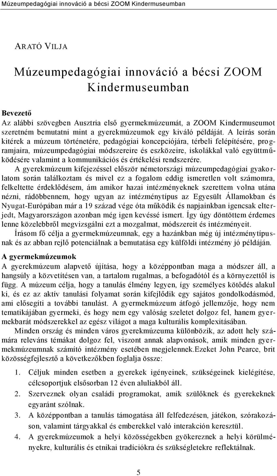 A leírás során kitérek a múzeum történetére, pedagógiai koncepciójára, térbeli felépítésére, pro g- ramjaira, múzeumpedagógiai módszereire és eszközeire, iskolákkal való együttműködésére valamint a