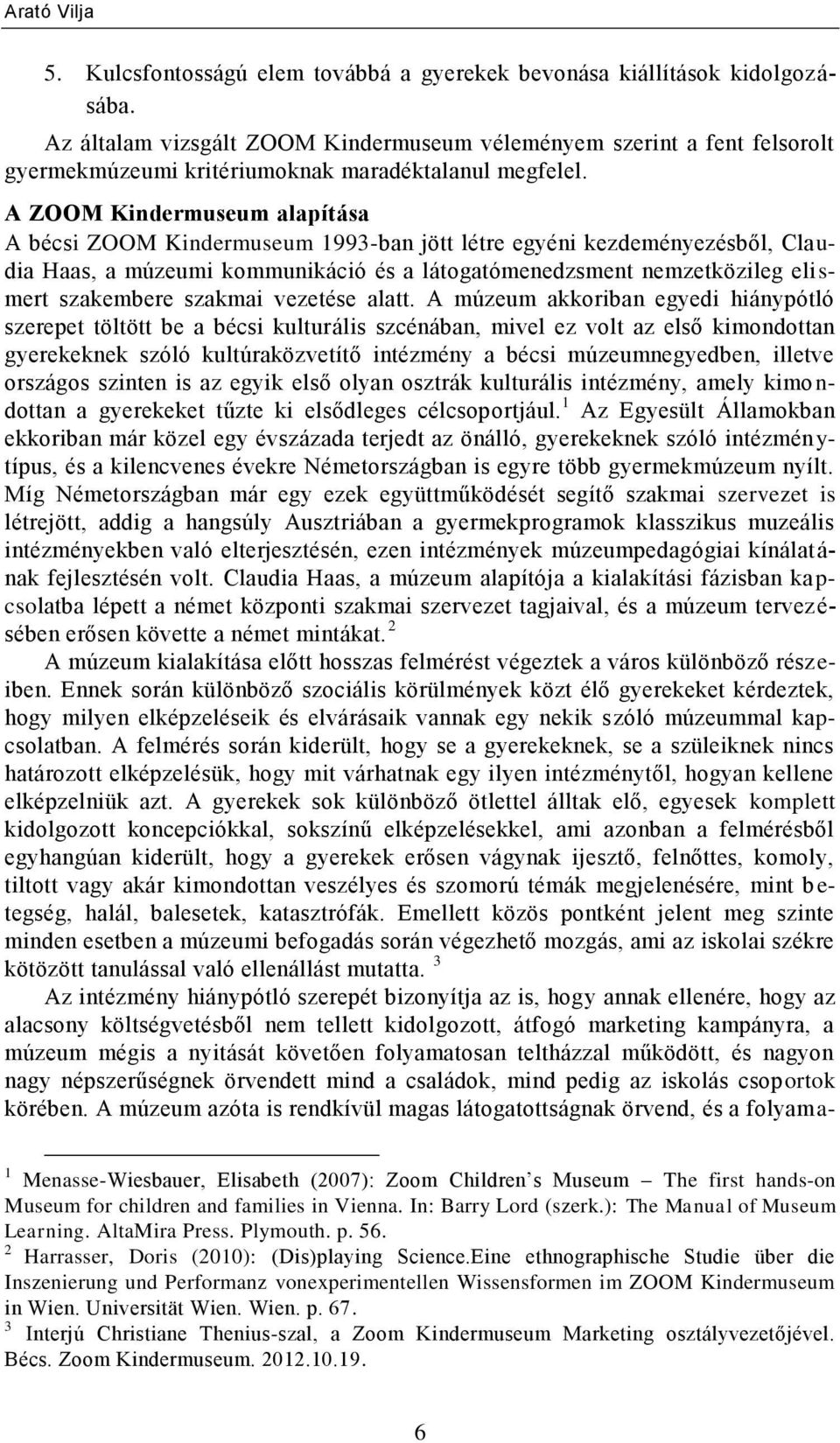 A ZOOM Kindermuseum alapítása A bécsi ZOOM Kindermuseum 1993-ban jött létre egyéni kezdeményezésből, Claudia Haas, a múzeumi kommunikáció és a látogatómenedzsment nemzetközileg eli s- mert szakembere